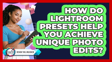 How Do Lightroom Presets Help You Achieve Unique Photo Edits? - Design Tool Unlocked