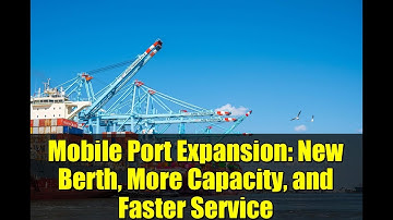 Mobile Port Expansion: New Berth, More Capacity, and Faster Service