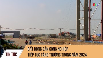 Bất động sản công nghiệp tiếp tục tăng trưởng trong năm 2024