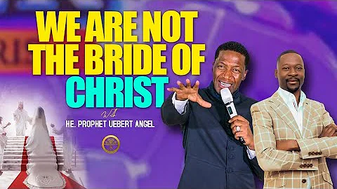 WE ARE NOT BRIDE OF CHRIST REVEALED BY H.E PROPHET UEBERT ANGEL