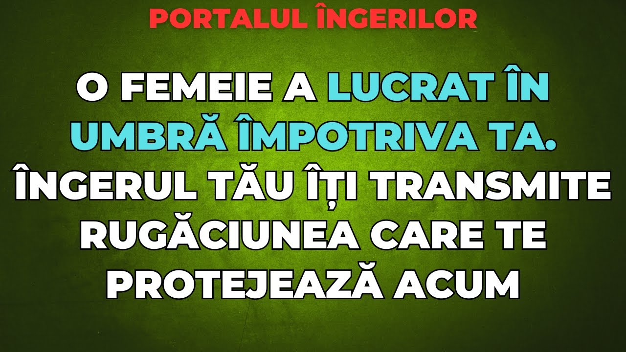 FEMEIE A LUCRAT ÎN UMBRĂ ÎMPOTRIVA TA. ÎNGERUL TĂU ÎȚI TRANSMITE RUGĂCIUNEA CARE TE PROTEJEAZĂ ACUM