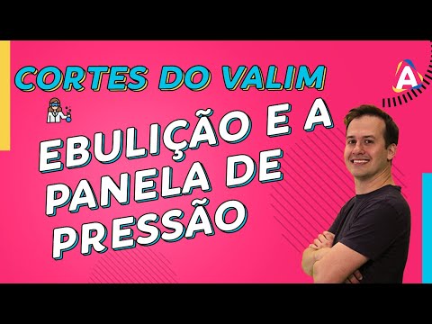 Ebulição e a Panela de Pressão | CORTES DO VALIM #001