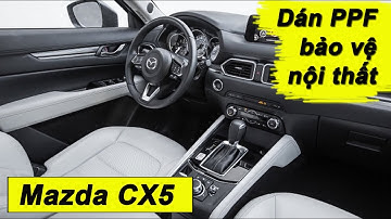 Hướng dẫn dán PPF bảo vệ nội thất tại nhà cho Mazda CX5