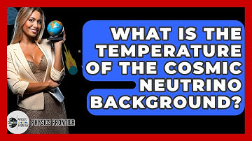What Is The Temperature Of The Cosmic Neutrino Background? - Physics Frontier