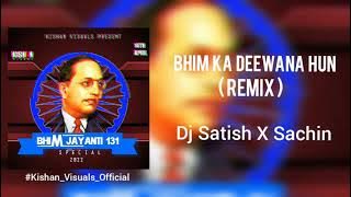 Bhim Jayanti 131 | Bhim ka Deewana Hu | 2022 Remix | Dj Sachin x Dj Satish | Kishan Visuals
