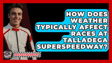 How Does Weather Typically Affect Races At Talladega Superspeedway? - The Racing Xpert