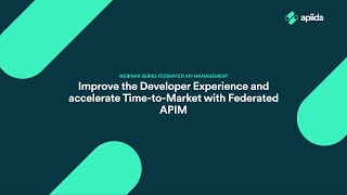 Webinar: Improve the Developer Experience and accelerate Time-to-Market with Federated APIM