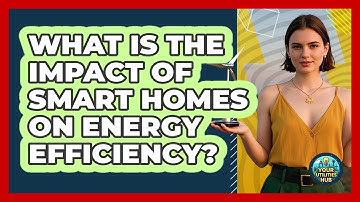What Is The Impact Of Smart Homes On Energy Efficiency? - Your Utilities Hub