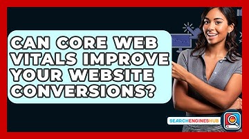 Can Core Web Vitals Improve Your Website Conversions? - SearchEnginesHub.com