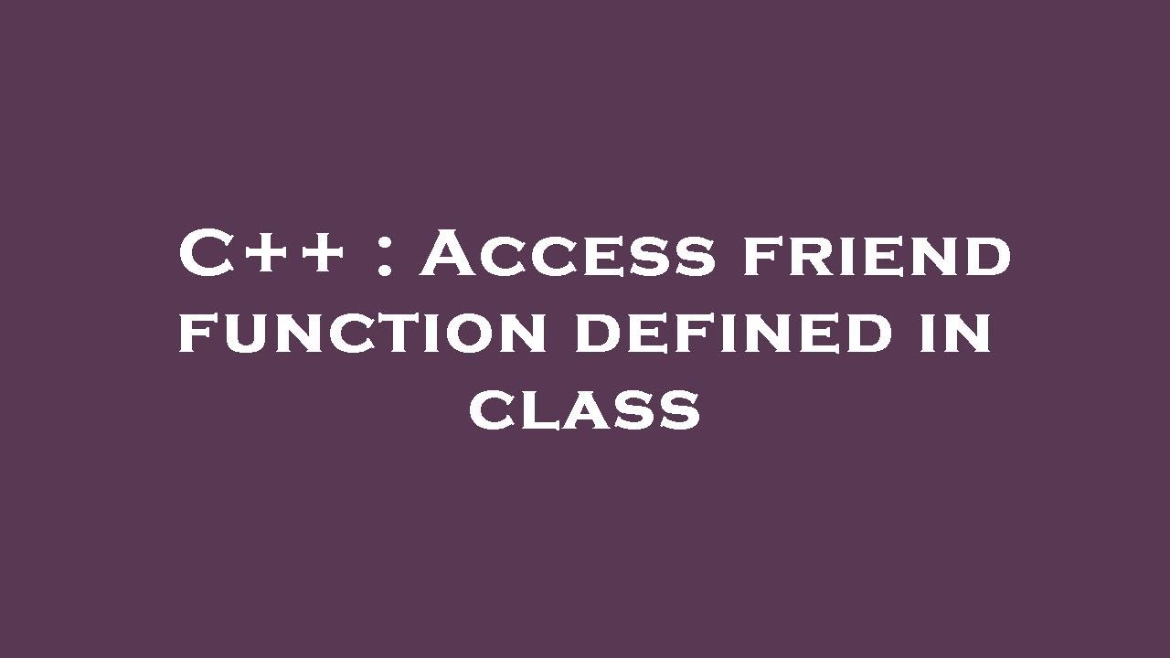 C access friend function defined in class youtube