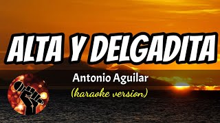 ALTA Y DELGADITA - ANTONIO AGUILAR (karaoke version)