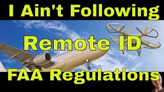 I Ain't Following Remote ID FAA Regulations!!