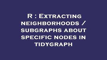 R : Extracting neighborhoods / subgraphs about specific nodes in tidygraph