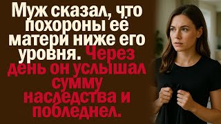 картинка: Муж сказал, что похороны её матери ниже его уровня. Через день он услышал сумму наследства...