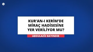 Kuran-I Kerimde Miraç Hadisesine Yer Veriliyor Mu? Abdulaziz Bayindir