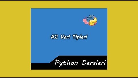 PYTHON DERSLERİ #2 (Değişken ve Veri Tipleri)