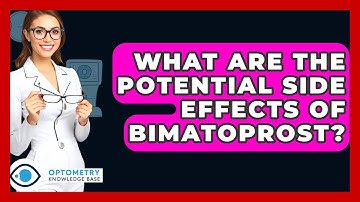 What Are The Potential Side Effects Of Bimatoprost? - Optometry Knowledge Base