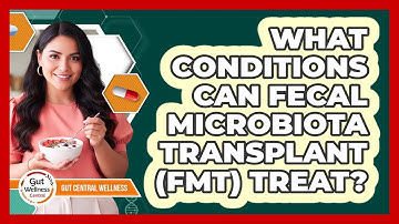 What Conditions Can Fecal Microbiota Transplant (FMT) Treat? - Gut Wellness Central