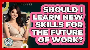 Should I Learn New Skills For The Future Of Work? - Learn As An Adult