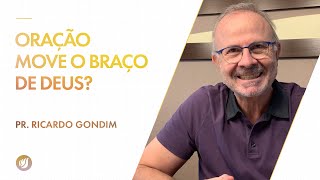 ORAÇÃO MOVE O BRAÇO DE DEUS? | Ricardo Gondim