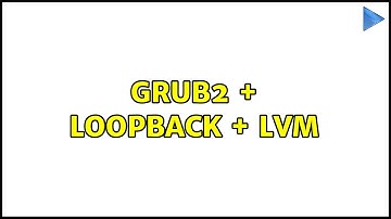 Unix & Linux: Grub2 + Loopback + LVM (2 Solutions!!)