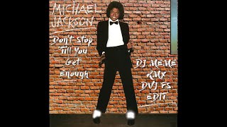 Michael Jackson - Don&#39;t Stop &#39;Till You Get Enough (DJ Meme Rmx, FS Edit)