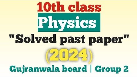 10 class | physics| 2024 solved Past Paper| Gujranwala board Group 2
