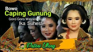 CAPING GUNUNG ( BOWO ) IKAS SUHESTI GORO GORO WAYANG KI SENO ANUGROHO