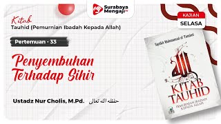 Kitab Tauhid (33) : Penyembuhan Terhadap Sihir - Ustadz Nur Cholis, M.Pd