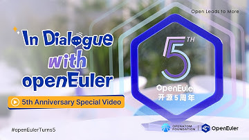 In Dialogue with openEuler – 5th Anniversary Special Video