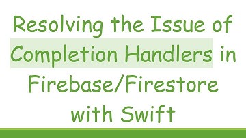 Resolving the Issue of Completion Handlers in Firebase/Firestore with Swift