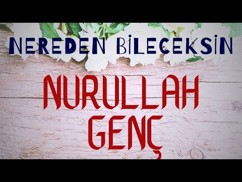 Nereden Bileceksin| NURULLAH GENÇ