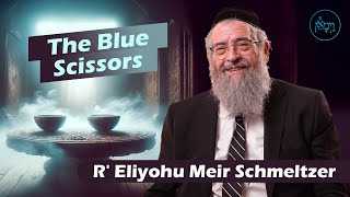 The Blue Scissors | Rabbi Eliyohu Meir Schmeltzer