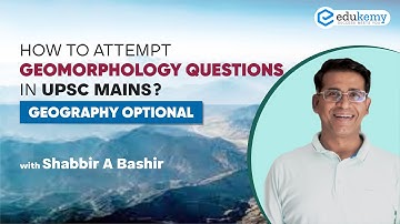 How to attempt Geomorphology Questions in UPSC Mains? | Geography Optional | Shabbir Sir | Edukemy