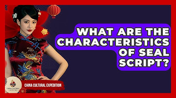 What Are The Characteristics Of Seal Script? - China Cultural Expedition
