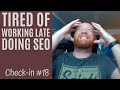 Frustrated by working late every night doing SEO | Check-in #18