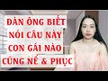 Đàn ông biết nói câu này  Con gái nào cũng nể và phục