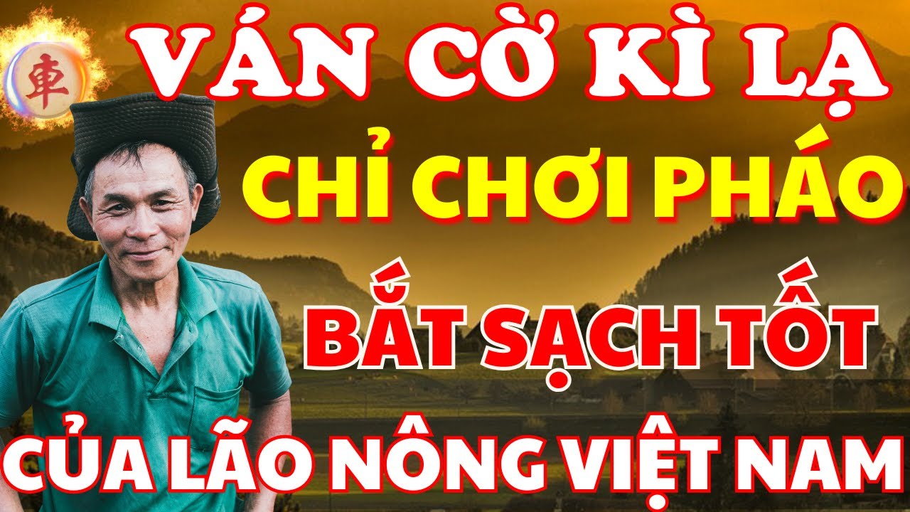 [ Cờ Tướng ] Lão Nông Chơi Cặp Pháo Thần Thánh Mà Không Cần Xe Mã