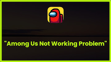 Among Us Not Working Problem Android & Ios - 2023