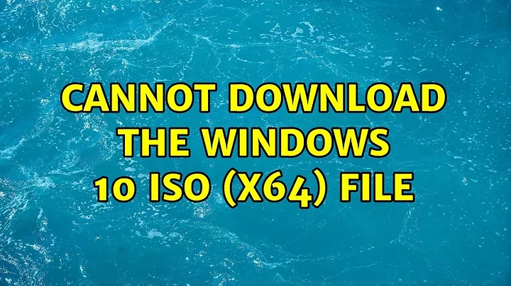 Cannot download the Windows 10 ISO (x64) file (2 Solutions!!)