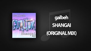 Galbeh - Shangai Original Mix