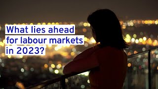 What lies ahead for labour markets in 2023?