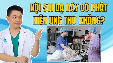 Nội Soi Dạ Dày Có Phát Hiện Ung Thư Không? Bác Sĩ Chiều