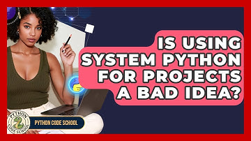 Is Using System Python For Projects A Bad Idea? - Python Code School