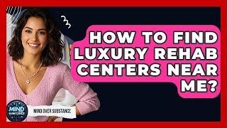 How To Find Luxury Rehab Centers Near Me - Mind Over Substance