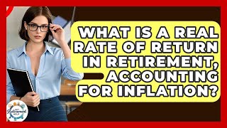 What Is A Real Rate Of Return In Retirement, Accounting For Inflation? - Get Retirement Help