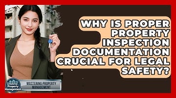Why Is Proper Property Inspection Documentation Crucial For Legal Safety?