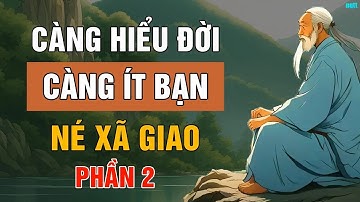 Cổ Nhân Dạy   Càng Khôn Càng Lặng Lẽ, Ít Bạn Để Tránh Thị Phi   Triết Lý Cuộc Sống   Phần 2