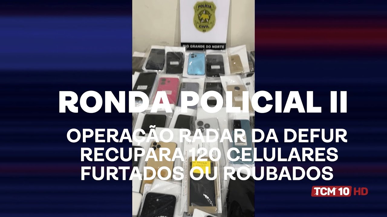 Ronda Policial II - Operação Radar da DEFUR recupera 120 celulares furtados ou roubados