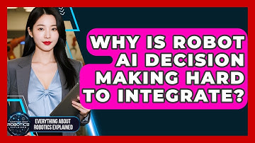 Why Is Robot AI Decision Making Hard To Integrate? - Everything About Robotics Explained